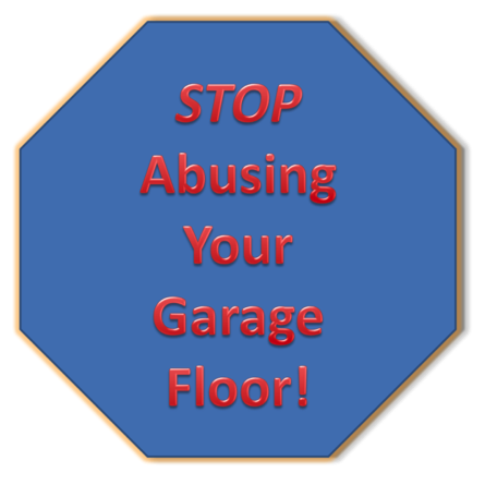 Why Do You Abuse Your Garage Floor?